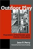 Outdoor Play: Teaching Strategies With Young Children (Early Childhood Education, 80) (Series on School Reform)