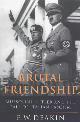 Brutal Friendship: Mussolini, Hitler and the Fall of Italian Fascism
