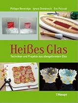 Hei&szlig;es Glas: Techniken und Projekte aus ofengeformtem Glas