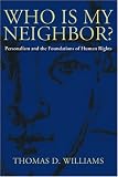 Who Is My Neighbor: Personalism And The Foundations Of Human Rights