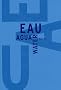Eau Water Agua : Libre anthologie artistique et litt�raire autour de l'eau