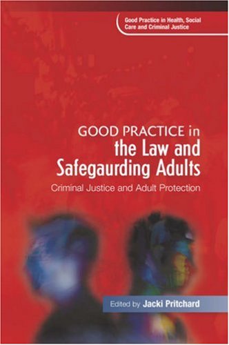 Good Practice in the Law and Safeguarding Adults: Criminal Justice and Adult Protection (Good Practice in Health, Social Care and Criminal Justice): Criminal ... in Health, Social Care and Criminal Justice)