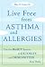 Live Free from Asthma and Allergies: Use the BioSET System to Detoxify and Desensitize Your Body
