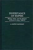 Inheritance Of Empire : Britain, India, And The Balance Of Power In Asia, 1938-55
