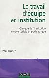 Le travail d équipe en institution : Clinique de l institution médico-sociale et psychiatrique