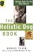 The Holistic Dog Book: Canine Care for the 21st Century