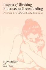 Impact of Birthing, Practices on Breastfeeding: Protecting the Mother and Baby Continuum