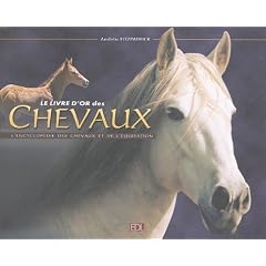 Le livre d'or des chevaux : L'encyclop�die des chevaux et de l'�quitation
