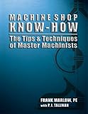 Machine Shop Know-How -- The Tips & Techniques of Master Machinists