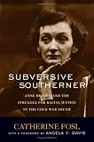 Subversive Southerner: Anne Braden and the Struggle for Racial Justice in the Cold War South (Civil Rights and the Struggle for Black Equality in the Twentieth Century)