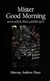 Mister Good Morning: Stories of Flesh, Blood and Holy Spirit