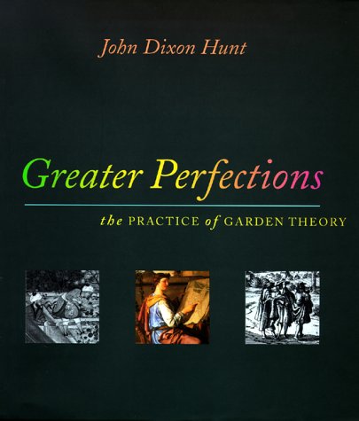 Greater Perfections: The Practice of Garden Theory (Penn Studies in Landscape Architecture)
