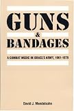 Guns and Bandages: A Combat Medic in Israel's Army, 1961-1978