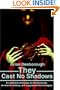 They Cast No Shadows: A collection of essays on the Illuminati, revisionist history, and suppressed technologies.