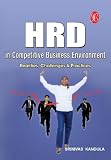 HRD in Competitive Business Environment - Realities, Challenges & Practices