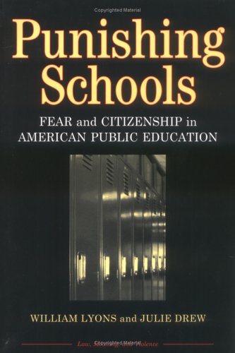 Punishing Schools: Fear and Citizenship in American Public Education (Law, Meaning, and Violence)