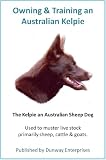 The Kelpie - Australian Sheep Dog: Tips/Training and Techniques! The Kelpie - Australian Sheep Dog: Tips/Training and Techniques!