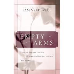 Empty Arms: Hope and Support for Those Who Have Suffered a Miscarriage, Stillbirth, or Tubal Pregnancy