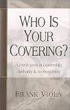 Who is Your Covering?: A Fresh Look at Leadership, Authority, & Accountability; Volume 2