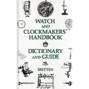 Watch and Clockmakers Handbook Dictionary and Guide