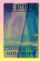 Soul Retrieval: Mending the Fragmented Self Through Shamanic Practice