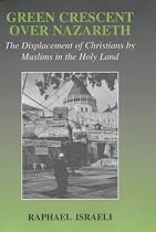 Green Crescent Over Nazareth: Political Struggle Between Muslims and Christians in the Holy Land (Israeli History, Politics and Society)