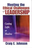 Meeting the Ethical Challenges of Leadership: Casting Light or Shadow