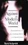 Against the Modern World: Traditionalism and the Secret Intellectual History of the Twentieth Century