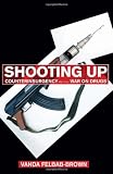 Shooting Up: Counterinsurgency and the War on Drugs