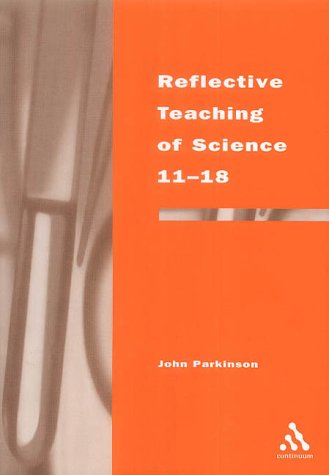 Reflective Teaching of Science 11-18 (Continuum studies in reflective practice & research)