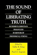 The Sound of Liberating Truth: Buddhist-Christian Dialogues in Honor of Frederick J. Streng (Curzon Critical Studies in Buddhism)