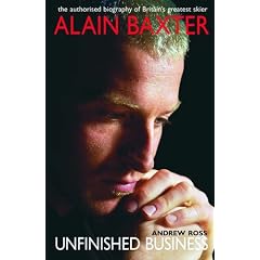 Alain Baxter Unfinished Business: The Authorised Biography of Britain's Olympic Skier