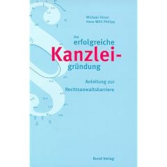Die erfolgreiche Kanzleigr�ndung. Anleitung zur Rechtsanwaltskarriere