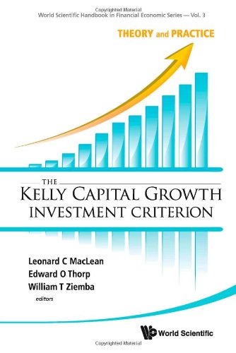 The Kelly Capital Growth Investment Criterion: Theory and Practice (World Scientific Handbook in Financial Economic) (World Scientific Handbook in Financial Economic Series)