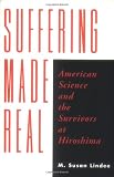 Suffering Made Real: American Science and the Survivors at Hiroshima