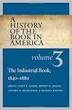 A History of the Book in America: Volume III: The Industrial Book, 1840-1880 (v. 3)