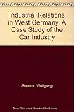 Industrial relations in West Germany : a case study of the car industry