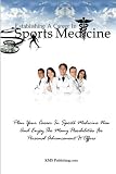 Establishing A Career In Sports Medicine: Plan Your Career In Sports Medicine Now And Enjoy The Many Possibilities For Personal Advancement It Offers