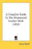 A Complete Guide To The Ornamental Leather Work (1853)