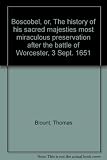 Boscobel, or, The history of his sacred majesties most miraculous preservation after the battle of Worcester, 3 Sept. 1651