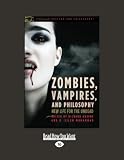 Zombies, Vampires, and Philosophy: New Life for the Undead