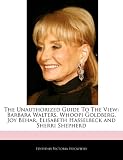 The Unauthorized Guide To The View: Barbara Walters, Whoopi Goldberg, Joy Behar, Elisabeth Hasselbeck and Sherri Shepherd