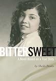 Bittersweet: A Novel Based on a True Story