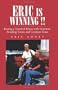 ERIC IS WINNING !!: Beating a Terminal Illness with Nutrition, Avoiding Toxins and Common Sense