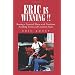ERIC IS WINNING !!: Beating a Terminal Illness with Nutrition, Avoiding Toxins and Common Sense