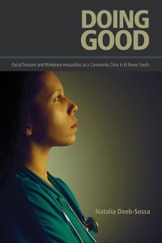 Doing Good: Racial Tensions and Workplace Inequalities at a Community Clinic in El Nuevo South by Natalia Deeb-Sossa (2013-02-28)