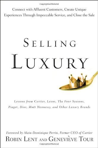 Selling Luxury: Connect with Affluent Customers, Create Unique Experiences Through Impeccable Service, and Close the Sale by Lent, Robin, Tour, Genevieve 1st edition (2009) Hardcover