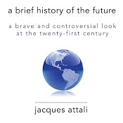 A Brief History of the Future: A Brave and Controversial Look at the Twenty-first Century | [Jacques Attali]