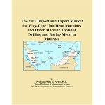 The 2007 Import and Export Market for Way-Type Unit Head Machines and Other Machine Tools for Drilling and Boring Metal in Malaysia book cover