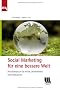 Social Marketing f�r eine bessere Welt. Praxishandbuch f�r Politik, Unternehmen und Institutionen